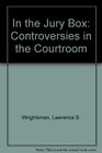 In the Jury Box  Controversies in the Courtroom