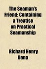 The Seaman's Friend Containing a Treatise on Practical Seamanship