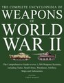 The Encyclopedia of Weapons of World War II The Comprehensive Guide to over 1500 Weapons Systems including Tanks Small Arms Warplanes Artillery Ships and Submarines