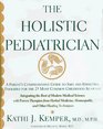 The Holistic Pediatrician A Parent's Comprehensive Guide to Safe and Effective Therapies for the 25 Most Common Childhood Ailments