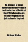 An Account of Some Remarkable Discoveries in the Production of Artificial Cold With Experiments on the Congelation of Quicksilver in England