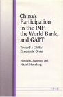 China's Participation in the IMF the World Bank and GATT Toward a Global Economic Order