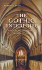 The Gothic Enterprise A Guide to Understanding the Medieval Cathedral