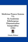 Medicinae Praxeos Systema V3 Ex Academiae Edinburgenae Disputationibus Inauguralibus