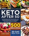 KETO AFTER 50 The New Ketogenic Diet Guide for Seniors Over 500 Simple Keto Recipes and 30Day Meal Plan  Balance Hormones Reset Your Metabolism Stay Healthy  Boost your Energy