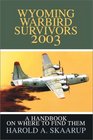 Wyoming Warbird Survivors 2003 A Handbook on Where to Find Them