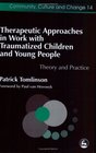 Therapeutic Approaches in Work with Traumatised Children and Young People Theory and Practice