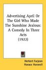 Advertising April Or The Girl Who Made The Sunshine Jealous A Comedy In Three Acts