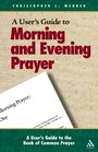 A User's Guide to the Book of Common Prayer Morning And Evening Prayer