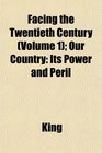 Facing the Twentieth Century  Our Country Its Power and Peril