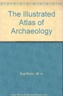 The illustrated atlas of archaeology