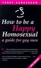 How to Be a Happy Homosexual a Guide for Gay Men