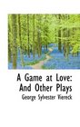 A Game at Love And Other Plays