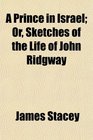 A Prince in Israel Or Sketches of the Life of John Ridgway