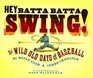 Hey Batta Batta Swing The Wild Old Days of Baseball