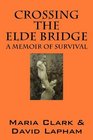 Crossing the Elde Bridge A Memoir of Survival