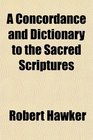 A Concordance and Dictionary to the Sacred Scriptures