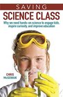 Saving Science Class Why We Need Handson Science to Engage Kids Inspire Curiosity and Improve Educ