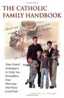 The Catholic Family Handbook TimeTested Techniques to Help You Strengthen Your Marriage and Raise Good Kids