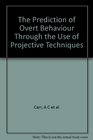 The Prediction of Overt Behavior Through the Use of Projective Techniques