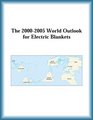 The 20002005 World Outlook for Electric Blankets