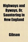 Highways and Byways Or Sauntering in New England
