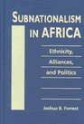 Subnationalism in Africa Ethnicity Alliances and Politics