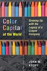 Color Capital of the World Growing Up with the Legacy of a Crayon Company