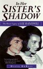 In Her Sister's Shadow An Intimate Biography of Lee Radziwill