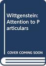 Wittgenstein Attention to Particulars