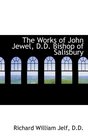 The Works of John Jewel DD Bishop of Salisbury