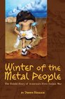 Winter of the Metal People The Untold Story of America's First Indian War