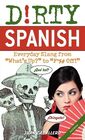 Dirty Spanish Third Edition Everyday Slang from What's Up to F Off