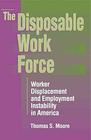 The Disposable Work Force Worker Displacement and Employment Instability in America