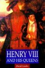 Henry VIII  His Queens