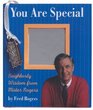 You Are Special Neighborly Wisdom from Mister Rogers