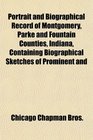 Portrait and Biographical Record of Montgomery, Parke and Fountain Counties, Indiana, Containing Biographical Sketches of Prominent and