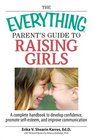 The Everything Parent's Guide to Raising Girls A Complete Handbook to Develop Confidence Promote SelfEsteem and Improve Communication
