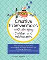 Creative Interventions for Challenging Children  Adolescents 186 Techniques Activities Worksheets  Communication Tips to Change Behaviors