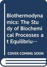 Biothermodynamics The Study of Biochemical Processes at Equilibrium