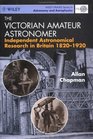 The Victorian Amateur Astronomer  Independent Astronomical Research in Britain 18201920