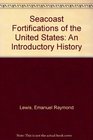 Seacoast Fortifications of the United States An Introductory History