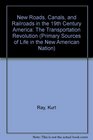 New Roads Canals and Railroads in the 19th Century America The Transportation Revolution