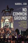 No Common Ground Confederate Monuments and the Ongoing Fight for Racial Justice