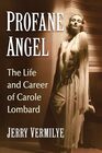 Profane Angel The Life and Career of Carole Lombard
