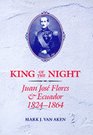 King of the Night Juan Jose Flores and Ecuador 18241864