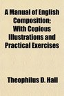 A Manual of English Composition With Copious Illustrations and Practical Exercises