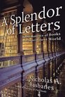 A Splendor of Letters : The Permanence of Books in an Impermanent World