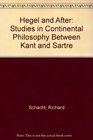 Hegel and After Studies in Continental Philosophy Between Kant and Sartre