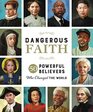 Dangerous Faith 50 Powerful Believers Who Changed the World